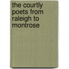 The Courtly Poets from Raleigh to Montrose door Onbekend