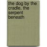 The Dog By the Cradle, The Serpent Beneath door Erika Ritter