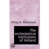 The Ecclesiastical Institutions Of Holland by Philip H. Wicksteed