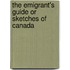 The Emigrant's Guide Or Sketches Of Canada