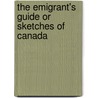 The Emigrant's Guide Or Sketches Of Canada door William Fraser