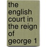 The English Court in the Reign of George 1 by John M. Beattie