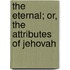The Eternal; Or, The Attributes Of Jehovah