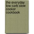 The Everyday Low Carb Slow Cooker Cookbook