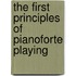 The First Principles Of Pianoforte Playing