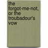 The Forgot-Me-Not, Or The Troubadour's Vow door Emma Rogers