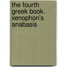 The Fourth Greek Book. Xenophon's Anabasis by Xenophon