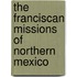 The Franciscan Missions of Northern Mexico