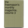 The Freemason's Monthly Magazine, Volume 3 door . Anonymous