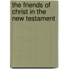The Friends Of Christ In The New Testament by Nehemiah Adams