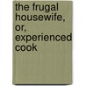 The Frugal Housewife, Or, Experienced Cook by Susannah Carter