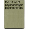 The Future Of Psychoanalytic Psychotherapy door Lucy King