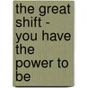 The Great Shift - You Have The Power To Be by Manfred Rohde