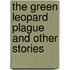 The Green Leopard Plague And Other Stories