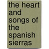 The Heart And Songs Of The Spanish Sierras by George Whit White