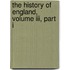 The History Of England, Volume Iii, Part I