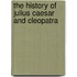 The History Of Julius Caesar And Cleopatra