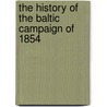 The History Of The Baltic Campaign Of 1854 by Vice Admiral Sir C. Napier