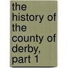 The History Of The County Of Derby, Part 1 door Stephen Glover
