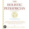 The Holistic Pediatrician (Second Edition) by Md Kathi J. Kemper