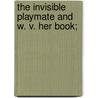 The Invisible Playmate And W. V. Her Book; by William Canton