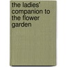 The Ladies' Companion To The Flower Garden by Kyle Loudon