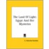The Land Of Light: Egypt And Her Mysteries