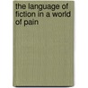 The Language Of Fiction In A World Of Pain door Barbara J. Eckstein