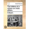 The Letters Of A Citizen On India Affairs. door Onbekend