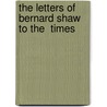 The Letters Of Bernard Shaw To The  Times door George Bernard Shaw