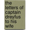 The Letters Of Captain Dreyfus To His Wife door Captain Alfred Dreyfus