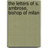 The Letters Of S. Ambrose, Bishop Of Milan