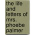 The Life And Letters Of Mrs. Phoebe Palmer