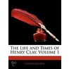 The Life And Times Of Henry Clay, Volume 1 door Calvin Colton