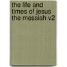 The Life And Times Of Jesus The Messiah V2 door Alfred Edersheim