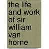 The Life And Work Of Sir William Van Horne door Walter Vaughan