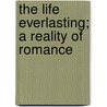 The Life Everlasting; A Reality Of Romance by Marie Corelli