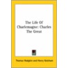 The Life Of Charlemagne: Charles The Great by Thomas Hodgkin