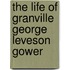 The Life Of Granville George Leveson Gower