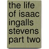 The Life Of Isaac Ingalls Stevens Part Two door Hazard Stevens