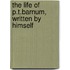 The Life Of P.T.Barnum, Written By Himself