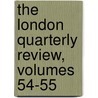 The London Quarterly Review, Volumes 54-55 door Onbekend