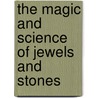 The Magic And Science Of Jewels And Stones door Onbekend