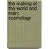 The Making Of The World And Man: Cosmology