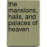 The Mansions, Halls, And Palaces Of Heaven by Robert Seager