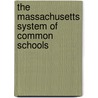 The Massachusetts System Of Common Schools door . Anonymous