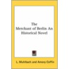 The Merchant Of Berlin An Historical Novel by Louise Muhlbach