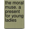 The Moral Muse. A Present For Young Ladies door Emma Price