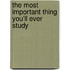 The Most Important Thing You'll Ever Study