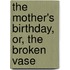 The Mother's Birthday, Or, The Broken Vase